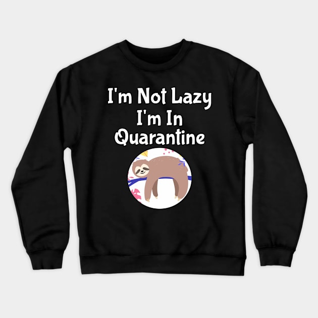 I'm Not Lazy I'm In Quarantine Crewneck Sweatshirt by Freeman Thompson Weiner